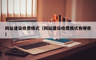 五指山网站建设收费模式（网站建设收费模式有哪些）
