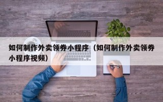 五指山如何制作外卖领券小程序（如何制作外卖领券小程序视频）